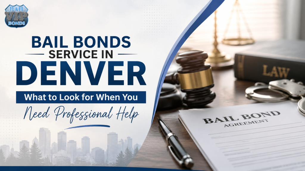 Bail Bonds Service in Denver: What to Look for When You Need Professional Help