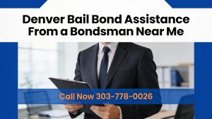 Denver Bail Bond Assistance From a Bondsman Near Me Call Now 303-778-0026